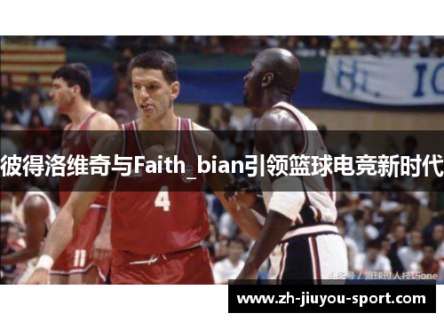 彼得洛维奇与Faith_bian引领篮球电竞新时代