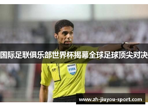 国际足联俱乐部世界杯揭幕全球足球顶尖对决