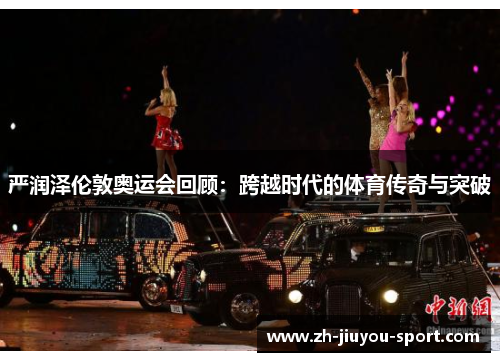 严润泽伦敦奥运会回顾：跨越时代的体育传奇与突破